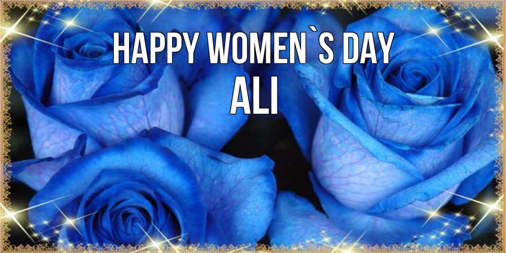 Greetings card с именем, Ali happy women`s day красивые розы для милых дам на международный женский день Greetings with text for free download 